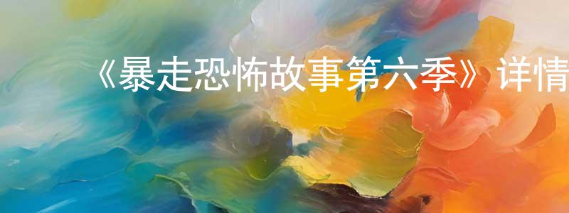﻿爱萌萌发布﻿《暴走恐怖故事第六季》详情介绍_暴走恐怖故事第六季已完结在线观看_暴走恐怖故事第六季迅雷下载_国漫
